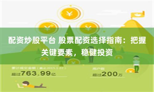 配资炒股平台 股票配资选择指南：把握关键要素，稳健投资