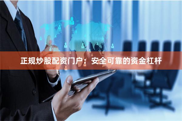 正规炒股配资门户：安全可靠的资金杠杆