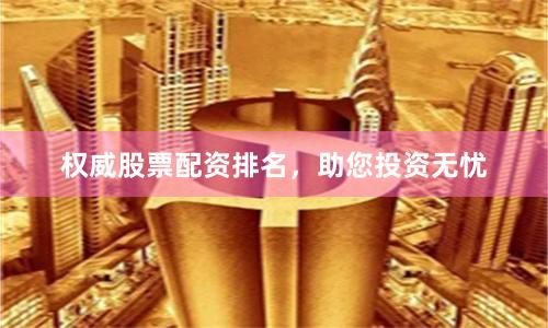 权威股票配资排名，助您投资无忧