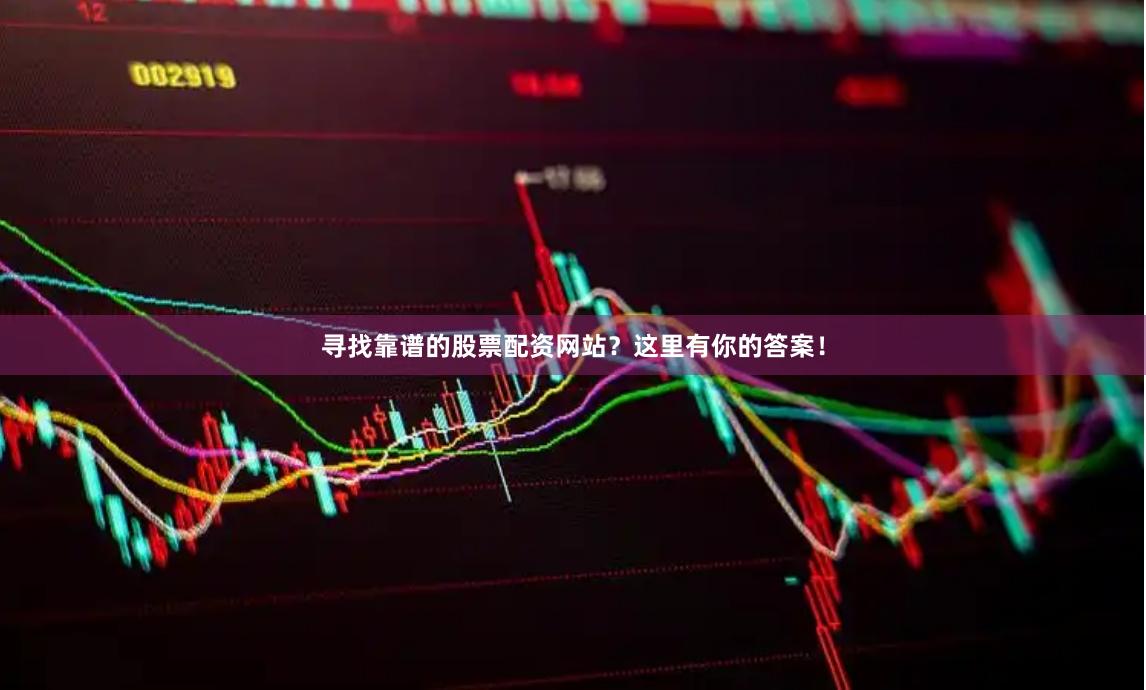 寻找靠谱的股票配资网站？这里有你的答案！