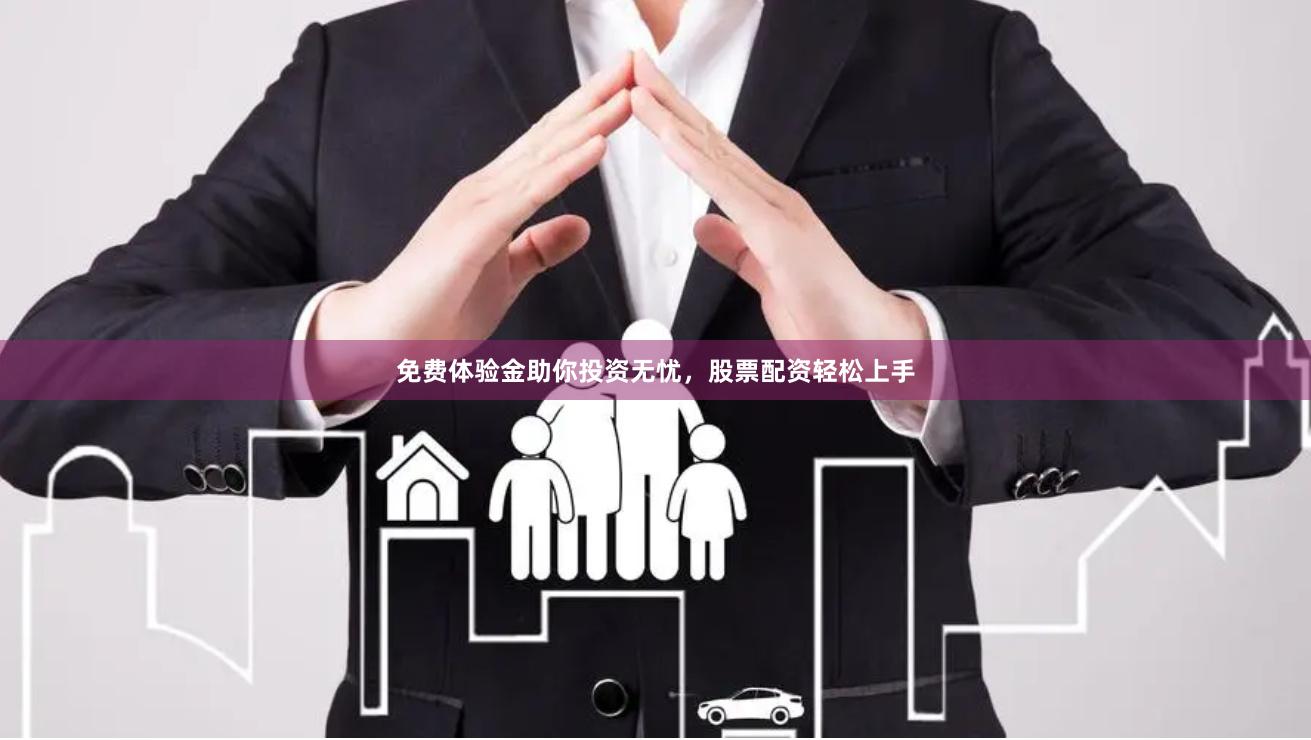 免费体验金助你投资无忧，股票配资轻松上手