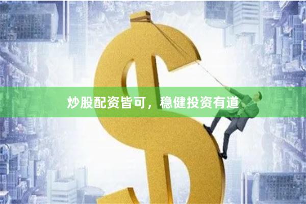 炒股配资皆可，稳健投资有道