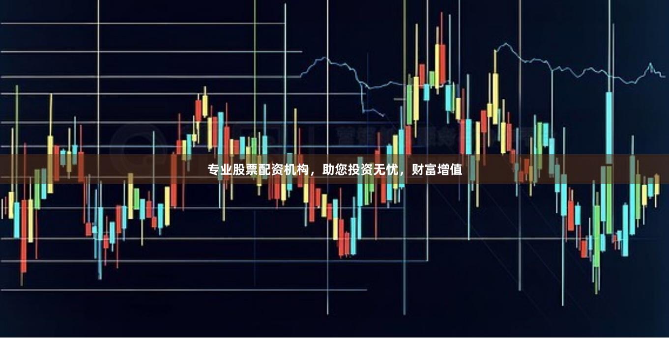专业股票配资机构，助您投资无忧，财富增值