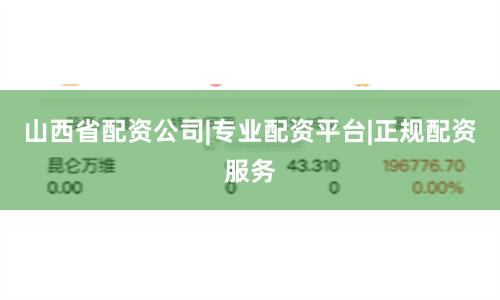 山西省配资公司|专业配资平台|正规配资服务