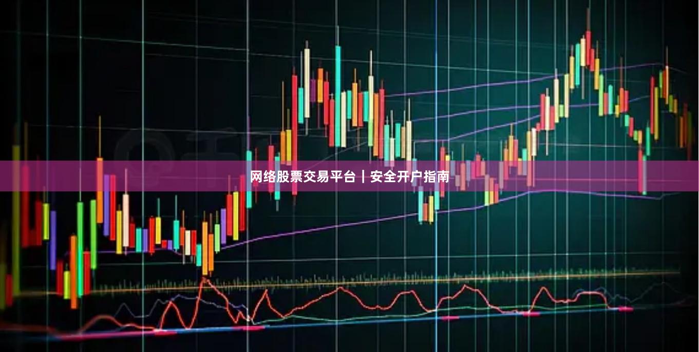 网络股票交易平台｜安全开户指南