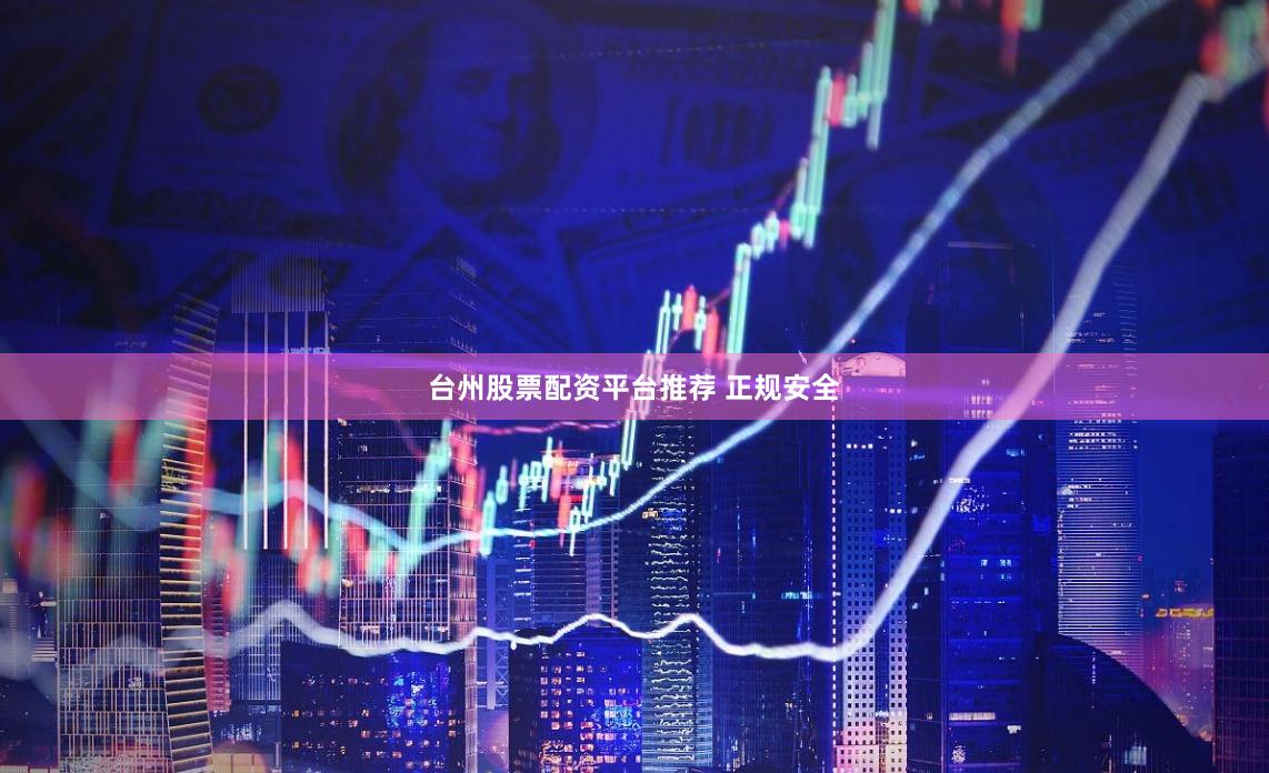 台州股票配资平台推荐 正规安全